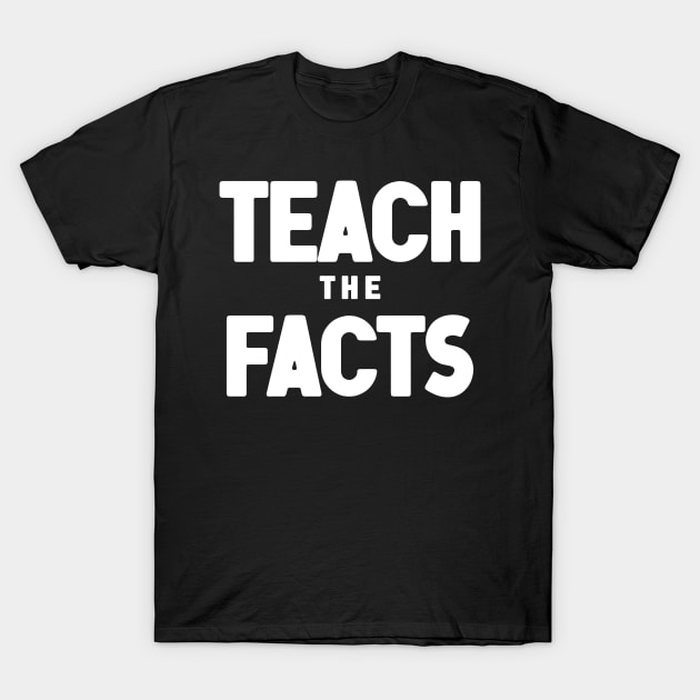 Teach The Facts T-Shirt by Nick Quintero